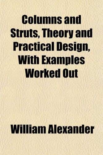 Columns and Struts, Theory and Practical Design, With Examples Worked Out (9781152820951) by Alexander, William