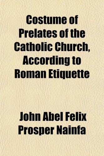 Stock image for Costume of Prelates of the Catholic Church, According to Roman Etiquette for sale by AwesomeBooks