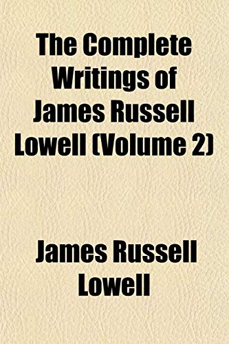 The Complete Writings of James Russell Lowell (Volume 2) (9781152821910) by Lowell, James Russell