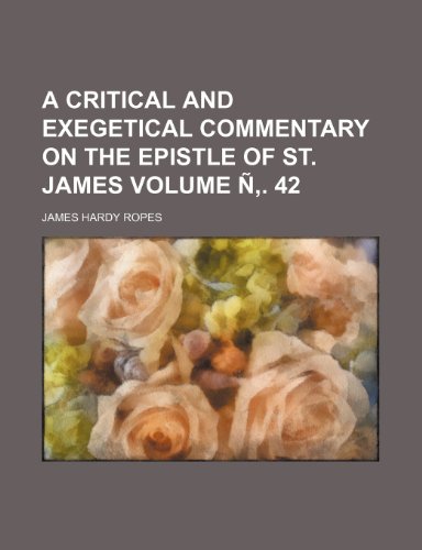 A critical and exegetical commentary on the Epistle of St. James Volume Ã‘â€š. 42 (9781152821941) by Ropes, James Hardy