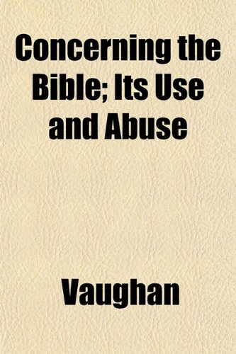 Concerning the Bible; Its Use and Abuse (9781152821996) by Vaughan