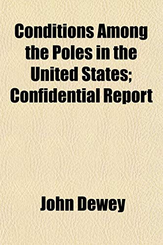Conditions Among the Poles in the United States; Confidential Report (9781152822191) by Dewey, John