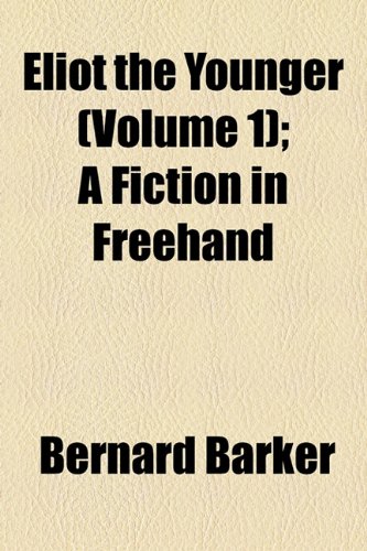 Eliot the Younger (Volume 1); A Fiction in Freehand (9781152825543) by Barker, Bernard