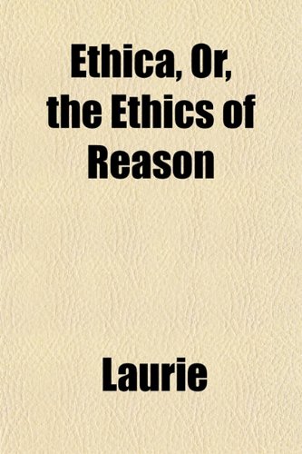 Ethica, Or, the Ethics of Reason (9781152825659) by Laurie