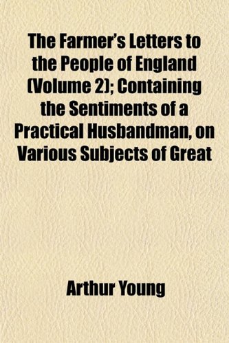 The Farmer's Letters to the People of England (Volume 2); Containing the Sentiments of a Practical Husbandman, on Various Subjects of Great (9781152826526) by Young, Arthur