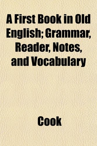 A First Book in Old English; Grammar, Reader, Notes, and Vocabulary (9781152827028) by Cook