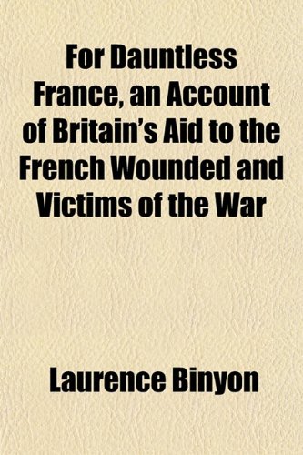 For Dauntless France, an Account of Britain's Aid to the French Wounded and Victims of the War (9781152828001) by Binyon, Laurence