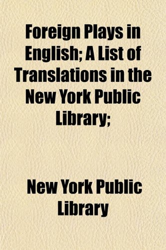 Foreign Plays in English; A List of Translations in the New York Public Library; (9781152828025) by Library, New York Public