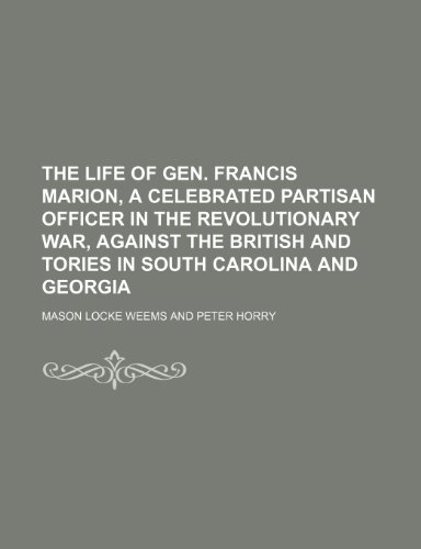 The life of Gen. Francis Marion, a celebrated partisan officer in the Revolutionary War, against the British and Tories in South Carolina and Georgia (9781152829367) by Weems, Mason Locke