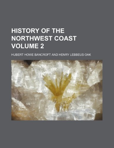 History of the northwest coast Volume 2 (9781152834729) by Bancroft, Hubert Howe
