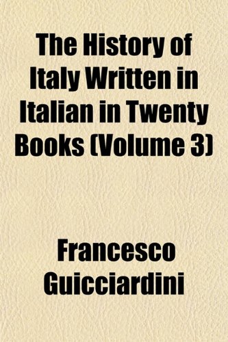 The History of Italy Written in Italian in Twenty Books (Volume 3) (9781152834996) by Guicciardini, Francesco