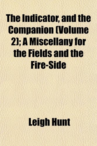 The Indicator, and the Companion (Volume 2); A Miscellany for the Fields and the Fire-Side (9781152837713) by Hunt, Leigh