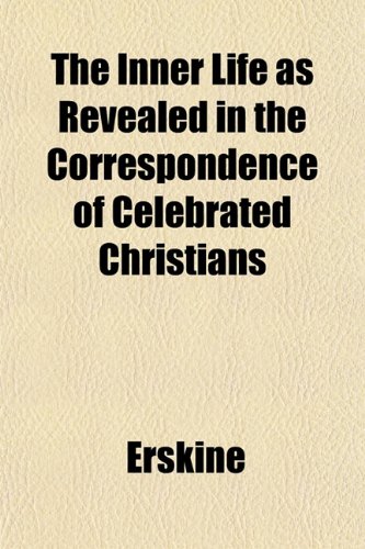 The Inner Life as Revealed in the Correspondence of Celebrated Christians (9781152839656) by Erskine