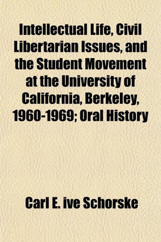 Intellectual Life, Civil Libertarian Issues, and the Student Movement at the University of California, Berkeley, 1960-1969; Oral History (9781152840188) by Schorske, Carl E. Ive