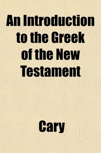 An Introduction to the Greek of the New Testament (9781152840775) by Cary