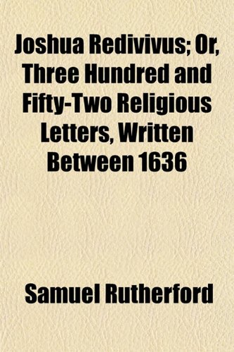 Joshua Redivivus; Or, Three Hundred and Fifty-Two Religious Letters, Written Between 1636 (9781152842274) by Rutherford, Samuel