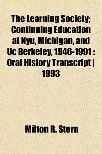 The Learning Society; Continuing Education at Nyu, Michigan, and Uc Berkeley, 1946-1991: Oral History Transcript | 1993 (9781152842779) by Stern, Milton R.