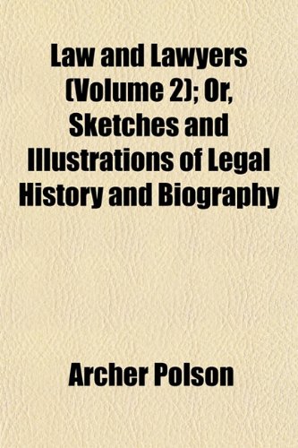 Law and Lawyers (Volume 2); Or, Sketches and Illustrations of Legal History and Biography (9781152844407) by Polson, Archer