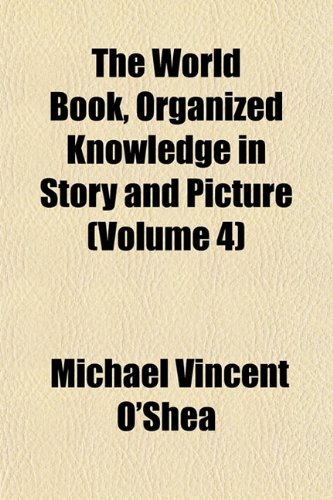 The World Book, Organized Knowledge in Story and Picture (Volume 4) (9781152849273) by O'Shea, Michael Vincent