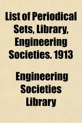 List of Periodical Sets, Library, Engineering Societies. 1913 (9781152850187) by Library, Engineering Societies