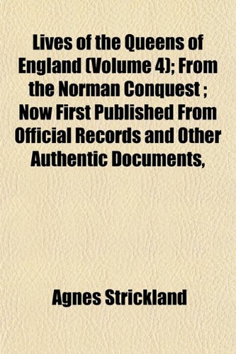 9781152850484: Lives of the Queens of England (Volume 4); From the Norman Conquest ; Now First Published From Official Records and Other Authentic Documents,