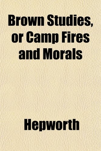 Brown Studies, or Camp Fires and Morals (9781152851931) by Hepworth