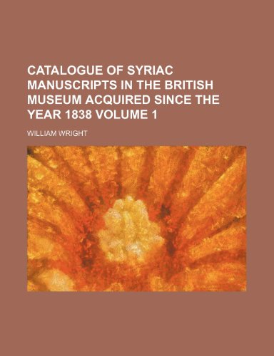 Catalogue of Syriac manuscripts in the British museum acquired since the year 1838 Volume 1 (9781152852440) by Wright, William