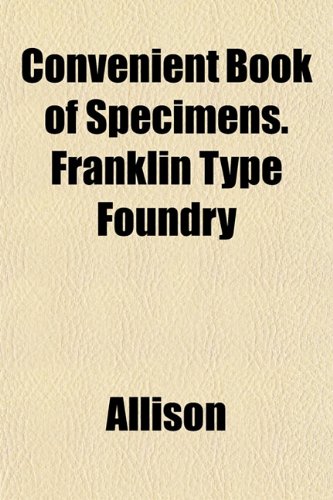 Convenient Book of Specimens. Franklin Type Foundry (9781152852563) by Allison