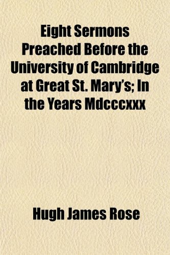 Eight Sermons Preached Before the University of Cambridge at Great St. Mary's; In the Years Mdcccxxx (9781152854086) by Rose, Hugh James