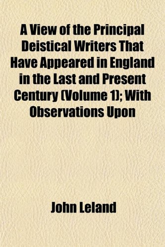 9781152855212: A View of the Principal Deistical Writers That Have Appeared in England in the Last and Present Century (Volume 1); With Observations Upon