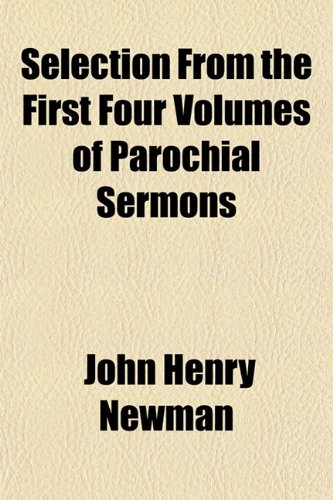 Selection From the First Four Volumes of Parochial Sermons (9781152855694) by Newman, John Henry