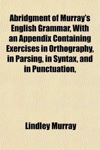 Abridgment of Murray's English Grammar, With an Appendix Containing Exercises in Orthography, in Parsing, in Syntax, and in Punctuation, (9781152856363) by Murray, Lindley