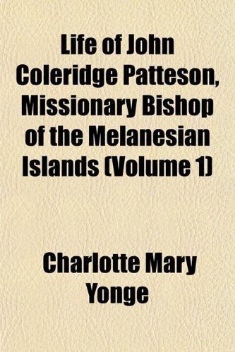 Life of John Coleridge Patteson, Missionary Bishop of the Melanesian Islands (Volume 1) (9781152857773) by Yonge, Charlotte Mary
