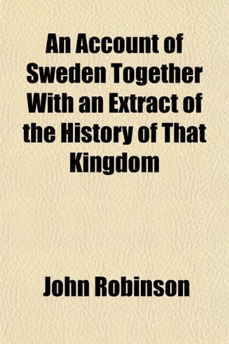 An Account of Sweden Together With an Extract of the History of That Kingdom (9781152858886) by Robinson, John