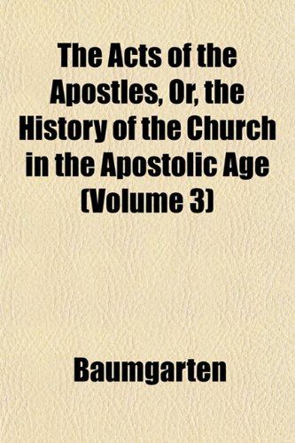 The Acts of the Apostles, Or, the History of the Church in the Apostolic Age (Volume 3) (9781152859227) by Baumgarten