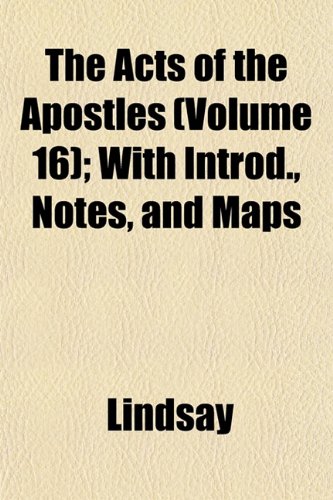 The Acts of the Apostles (Volume 16); With Introd., Notes, and Maps (9781152859326) by Lindsay