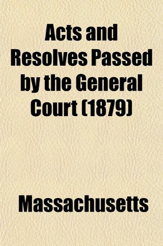 Acts and Resolves Passed by the General Court (1879) (9781152859579) by Massachusetts