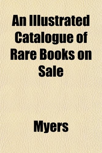 An Illustrated Catalogue of Rare Books on Sale (9781152860797) by Myers