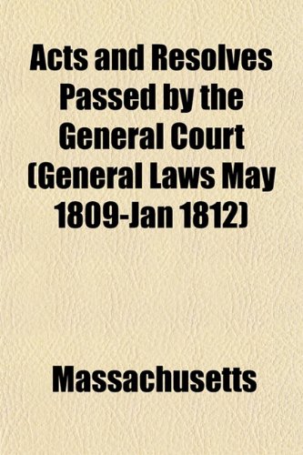 Acts and Resolves Passed by the General Court (General Laws May 1809-Jan 1812) (9781152861374) by Massachusetts