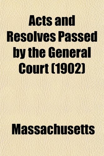 Acts and Resolves Passed by the General Court (1902) (9781152861534) by Massachusetts