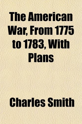 The American War, From 1775 to 1783, With Plans (9781152864719) by Smith, Charles