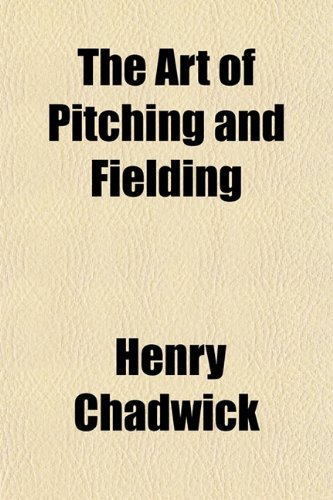 The Art of Pitching and Fielding (9781152868281) by Chadwick, Henry