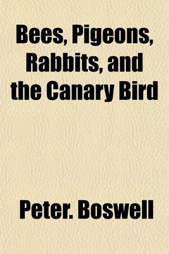 Bees, Pigeons, Rabbits, and the Canary Bird (9781152871663) by Boswell, Peter.