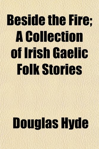 Beside the Fire; A Collection of Irish Gaelic Folk Stories (9781152871878) by Hyde, Douglas