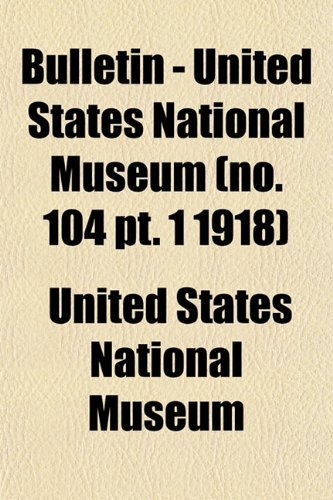 Bulletin - United States National Museum (no. 104 pt. 1 1918) (9781152876149) by Museum, United States National