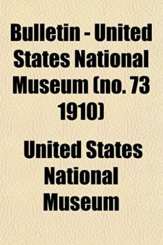 Bulletin - United States National Museum (no. 73 1910) (9781152876460) by Museum, United States National