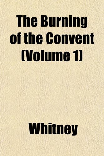 The Burning of the Convent (Volume 1) (9781152876842) by Whitney