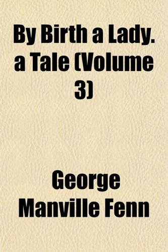 By Birth a Lady. a Tale (Volume 3) (9781152877221) by Fenn, George Manville