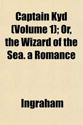 Captain Kyd (Volume 1); Or, the Wizard of the Sea. a Romance (9781152879416) by Ingraham