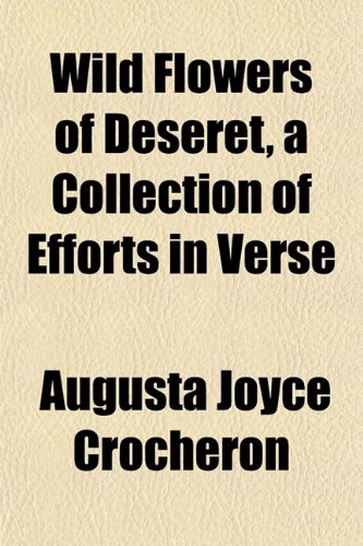 Wild Flowers of Deseret, a Collection of Efforts in Verse (9781152880238) by Crocheron, Augusta Joyce